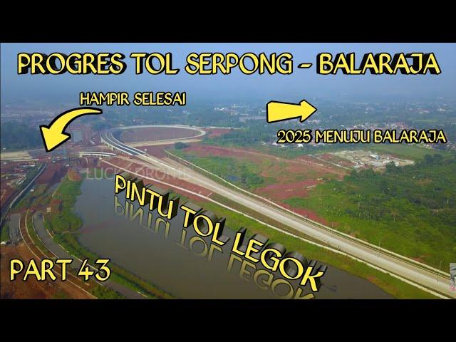 Progres Tol Serpong - Balaraja (JORR 3) 29 Mei 2024. SS Legok Dikit Lagi Selesai !!!!