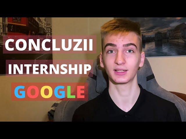 Merită să lucrezi la Google? - Concluzie Internship