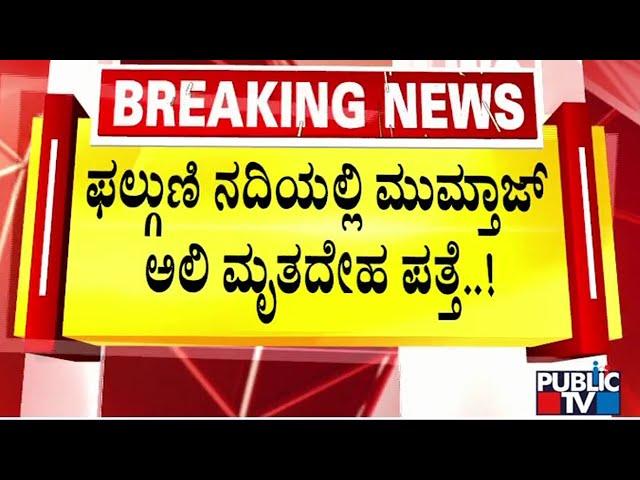 ಫಲ್ಗುಣಿ ನದಿಯಲ್ಲಿ ಮುಮ್ತಾಜ್ ಅಲಿ ಮೃತದೇಹ ಪತ್ತೆ..! | Mohiuddin Bava | Public TV