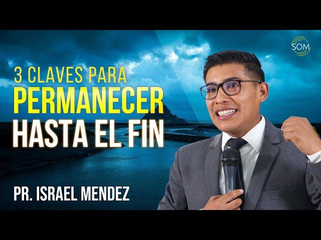 3 Claves para Permanecer Hasta el Fin - Pr. Israel Mendez