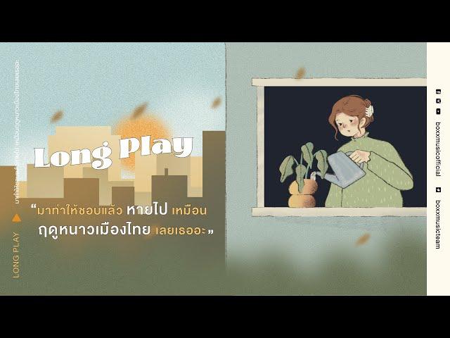 มาทำให้ชอบแล้วหายไป เหมือนฤดูหนาวเมืองไทยเลยเธออะ [ BOXX MUSIC LONGPLAY ]