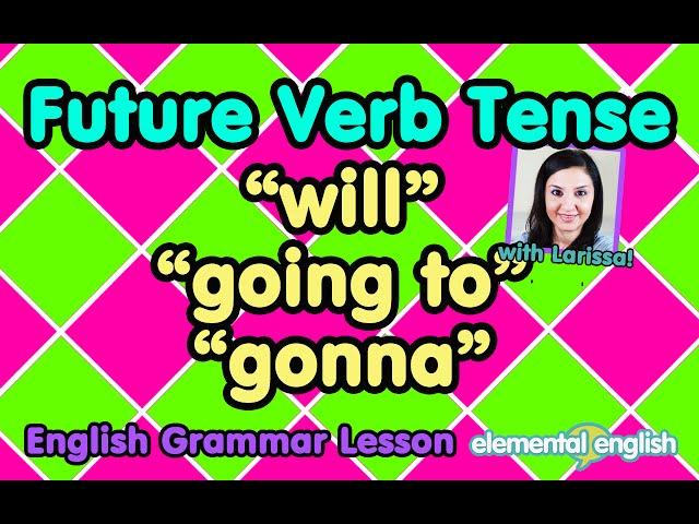 Future Verb Tense: “will”, “going to”, “gonna”