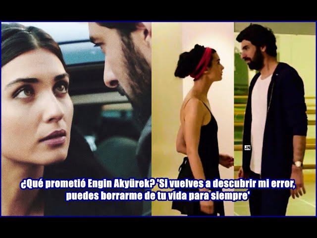 What did Engin Akyürek promise? "If you discover my mistake again, you can erase me from your life f