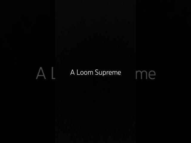A Loom Supreme