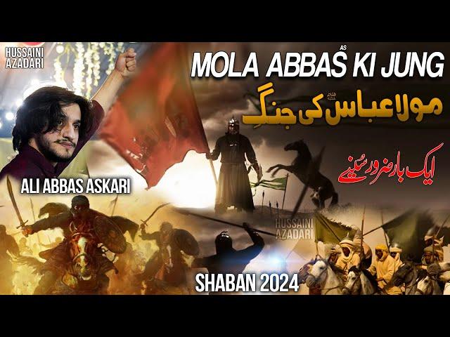 Mola Abbas Ki Jung | Ali Abbas Askari | 4 Shaban Manqabat 2024