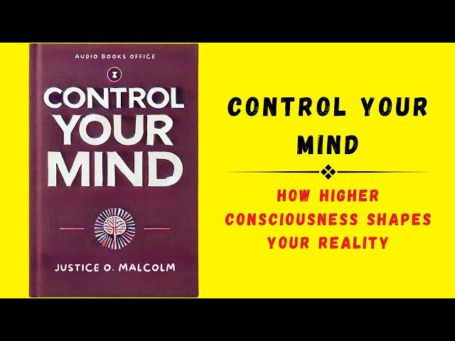 Control Your Mind: How Higher Consciousness Shapes Your Reality (Audiobook)