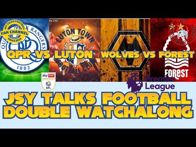 Double watchalong Wolves vs Nottingham Forest and QPR vs Luton Town @jsytalksfootball