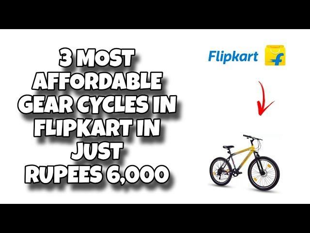 3 MOST AFFORDABLE GEAR CYCLES on Flipkart in just rupees 6000  || 6000 में सबसे सस्ती साइकिल