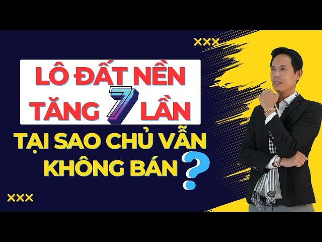 Vì sao lô đất nền tăng đến 7 lần mà chủ chưa muốn bán? Bật mí quan trọng| Hiệp Bất Động Sản Official