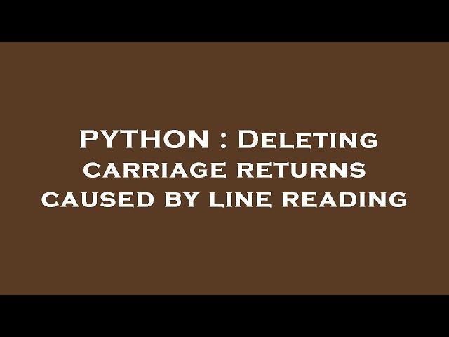 PYTHON : Deleting carriage returns caused by line reading