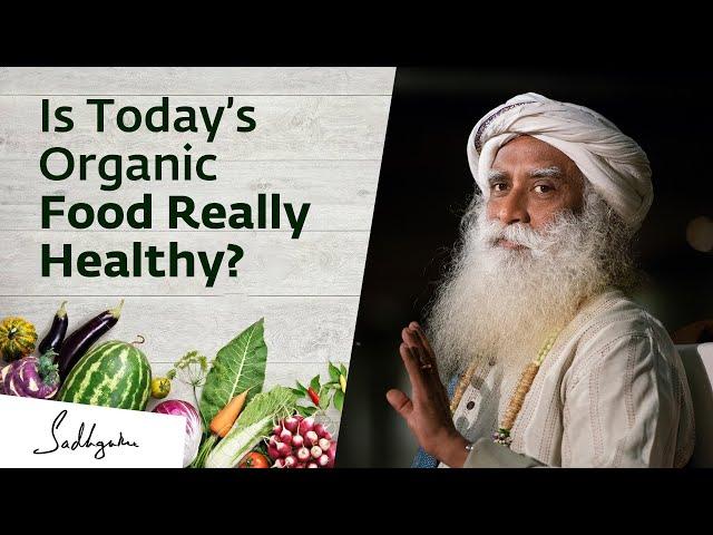 Is Today’s Organic Food Really Healthy? Sadhguru Answers