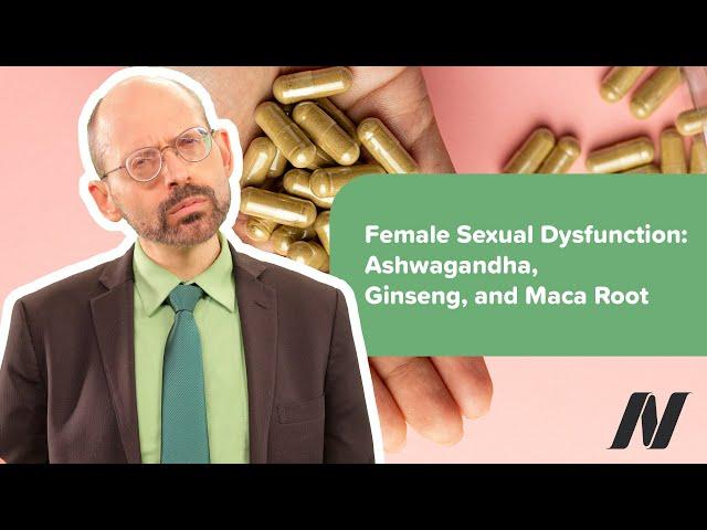 Do Ashwagandha, Ginseng, and Maca Root Have Benefits for Female Sexual Dysfunction?