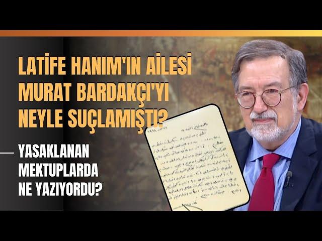 Latife Hanım'ın Ailesi Murat Bardakçı'yı Neyle Suçlamıştı? Yasaklanan Mektuplarda Ne Yazıyordu?