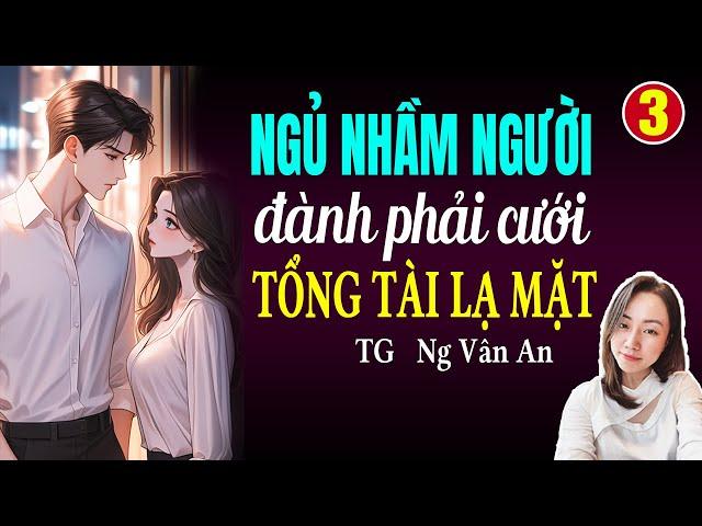 Đọc truyện đêm khuya: Ngủ nhầm người đành phải cưới tổng tài lạ mặt Tập 3: Giọng đọc Hạ Vy