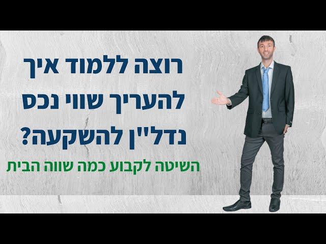 רוצה ללמוד איך להעריך שווי נכס נדל"ן להשקעה? השיטה לקבוע כמה שווה הבית