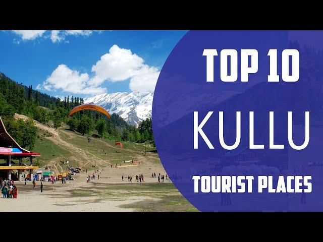 Top 10 Best Tourist Places to Visit in Kullu | India - English