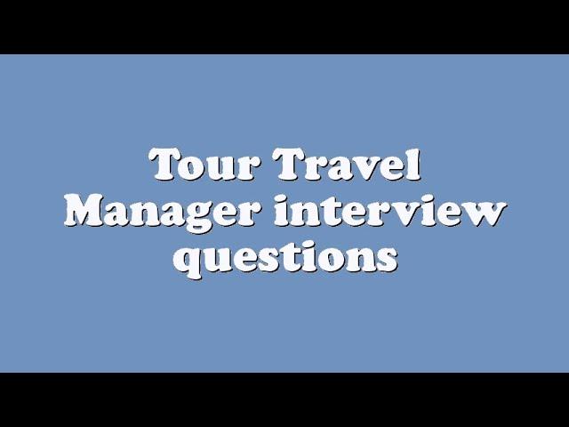 Tour Travel Manager interview questions