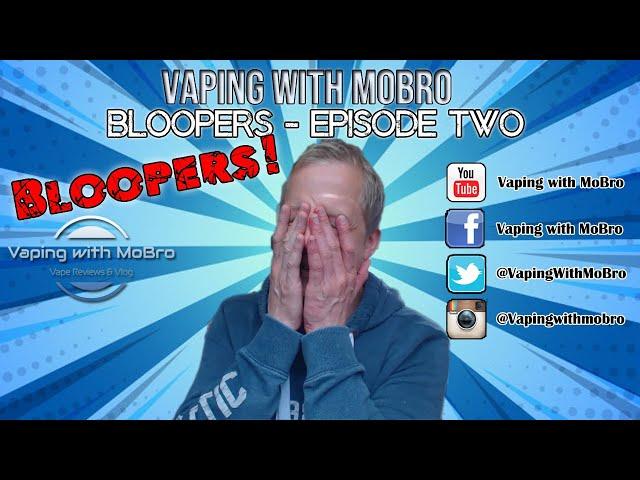 BLOOPERS EPISODE TWO! | Vaping with MoBro