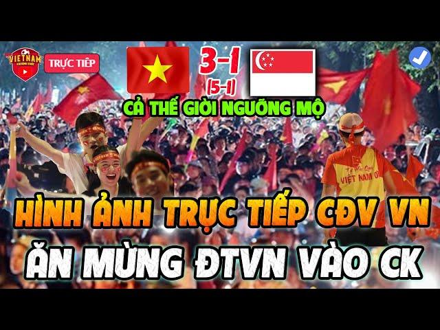 TRỰC TIẾP: CĐV Đi Bão Ăn Mừng ĐTVN Thắng Singapore Vào Chung Kết, Cả Thế Giới Ngả Mũ