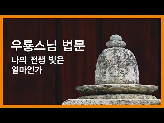 우룡스님 법문 - 나의 전생 빚은 얼마인가.