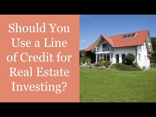 Should You Use A Line of Credit for Real Estate Investing?