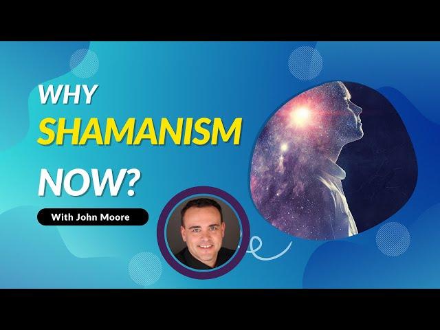 Why Shamanism Now - The Art of the Shaman Today.