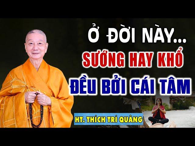 Ở đời, sướng hay khổ đều bởi cái Tâm, giàu hay nghèo là do biết đủ - HT. Thích Trí Quảng