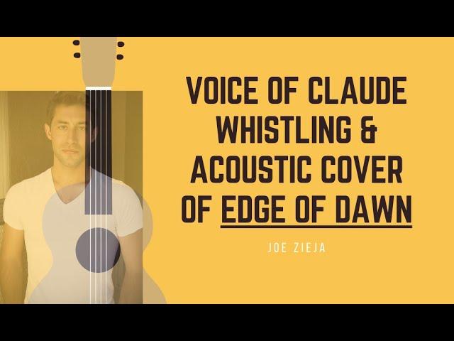 Voice of Claude WHISTLING Acoustic Cover of Edge of Dawn