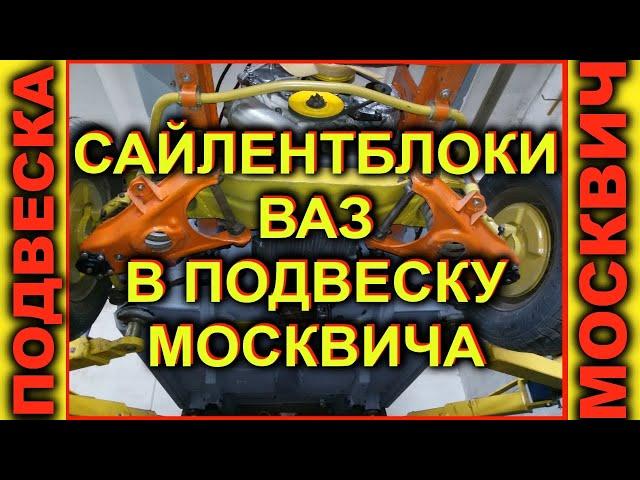 Ремонт подвески МОСКВИЧ! Замена сайлентблоков на ВАЗовские!