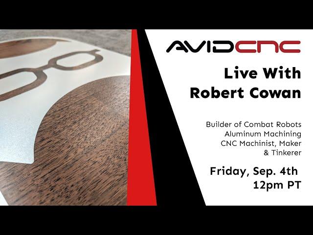 Live with Robert Cowan - CNC, Battle Bots & Aluminum machining!