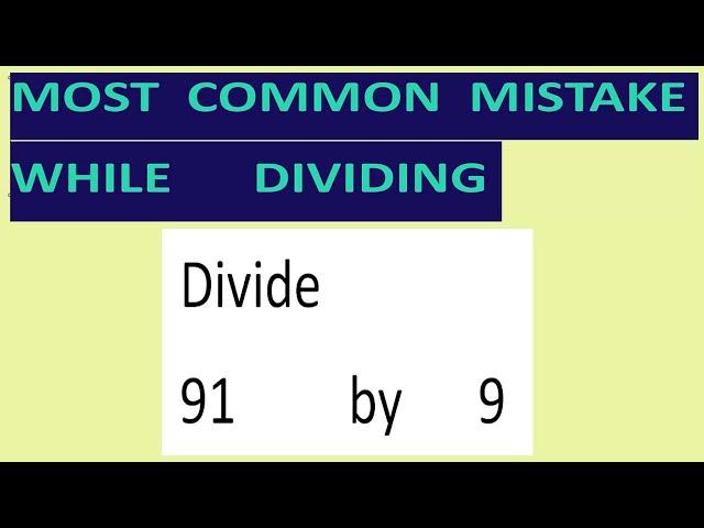 Divide     91         by      9     Most   common  mistake  while   dividing