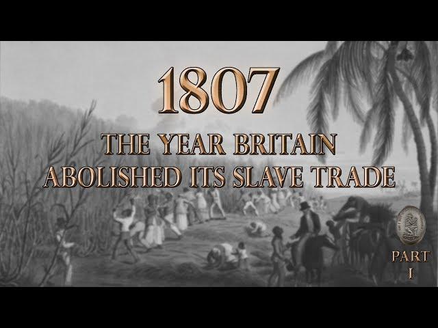 1807 - The Year Britain Abolished Its Slave Trade (Part 1)