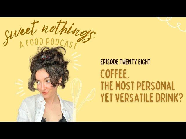 28: coffee, the most personal yet versatile drink? - SWEET NOTHINGS PODCAST EP 28