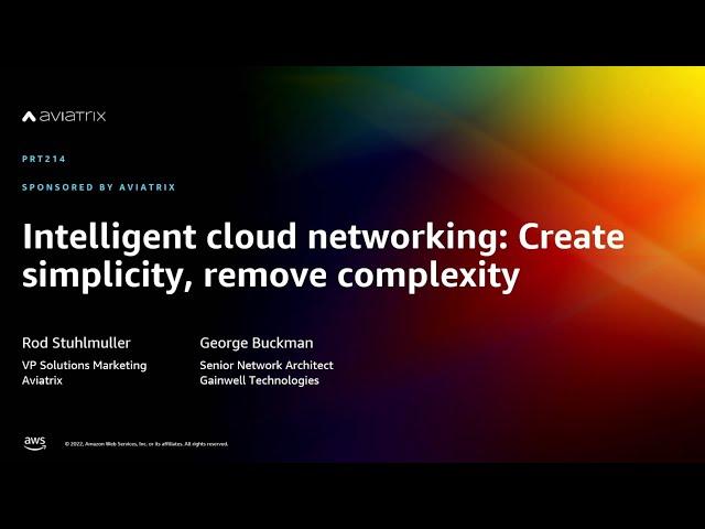 AWS re:Invent 2022 - Intelligent cloud networking: Create simplicity, remove complexity (PRT214)