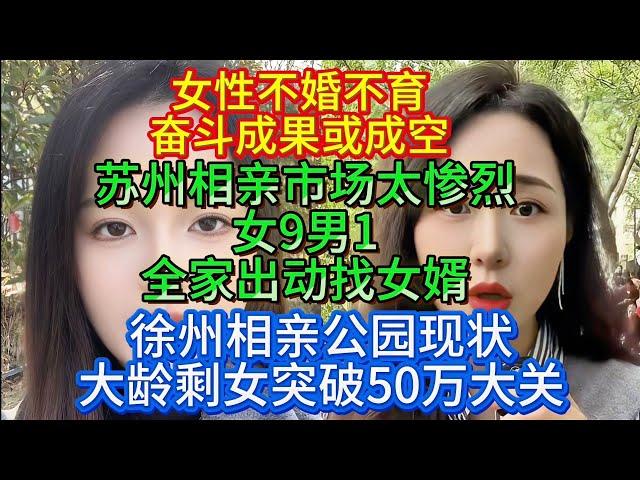 徐州相亲公园现状大龄剩女突破50万大关。苏州相亲市场太惨烈，“女9男1”全家出动找女婿。女性不婚不育奋斗成果或成空。