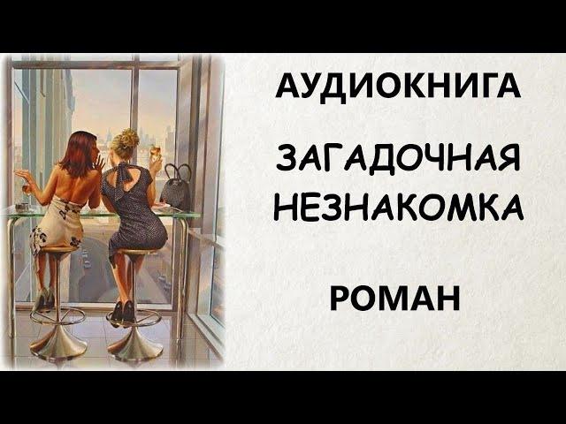 АУДИОКНИГА РОМАН: ЗАГАДОЧНАЯ НЕЗНАКОМКА