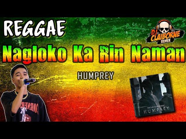 NAGLOKO KA RIN NAMAN (Reggae Version) | Humprey X DJ Claiborne Remix