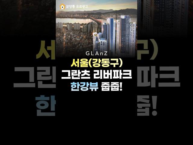 서울(강동구) 그란츠 리버파크 한강뷰 줍줍!