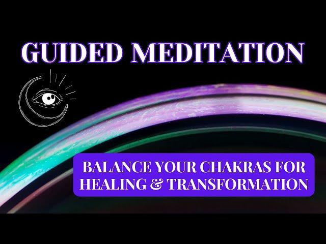 A Powerful Guided Meditation To Help Balance Your Chakras For Healing & Transformation