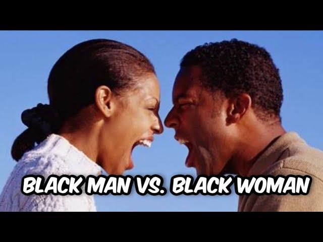 BLACK MAN VS BLACK WOMAN! WHY ARE WE AT WAR? HOW DID WE GET HERE?