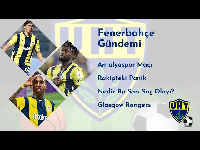 Fenerbahçe Antalyaspor ve Glasgow Rangers Maçları | Nedir Bu Sarı Saç Olayı? | Rakipte Panik Hakim