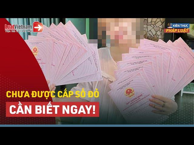 Quy Định Mới Tại Luật Đất Đai 2024: Chưa Có Sổ Đỏ Cần Biết | LuatVietnam