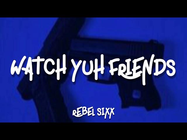 REBEL SIXX- WATCH YUH FRIENDS LYRICS