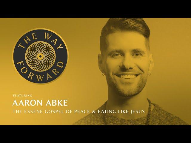 The Essene Gospel of Peace & Eating Like Jesus featuring Aaron Abke