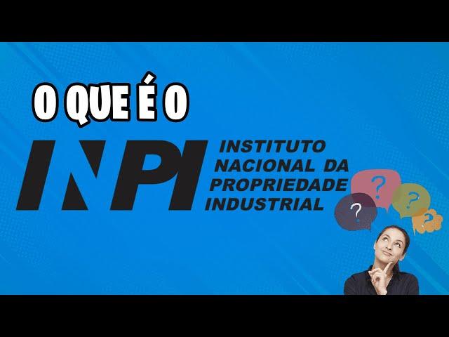 O QUE É O INPI - INSTITUTO NACIONAIL DA PROPRIEDADE INDUSTRIAL? PORQUE REGISTRAR MARCA NO INPI?