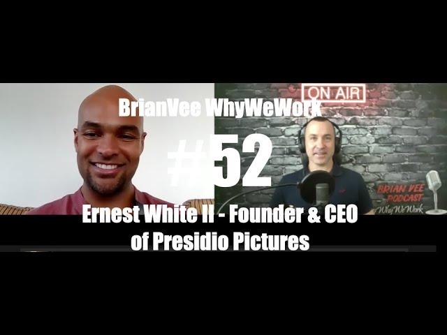 #52 Ernest White II - Founder & CEO Presidio Pictures   BrianVee Whywework