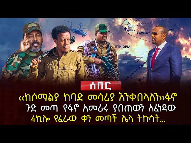 ‹‹ከሶማልያ ከባድ መሳሪያ እንቀበላለን›› ፋኖ | ጉድ መጣ የፋኖ አመራሩ ያበጠውን አፈነዳው | 4ኪሎ የፈራው ቀን መጣች ሌላ ትኩሳት… | Ethiopia