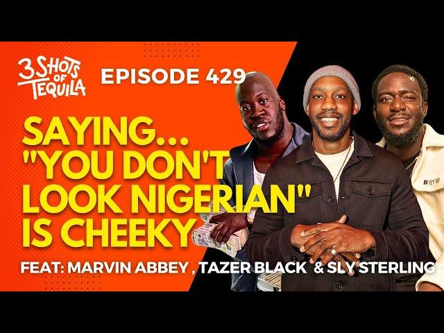 Saying "You Don't Look Nigerian" Is Cheeky #3ShotsOfTequila Ep 429 Feat. Sly Sterling