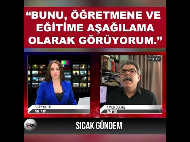 "Bunu, Öğretmene ve Eğitime Aşağılama Olarak Görüyorum" | Nasuh Bektaş