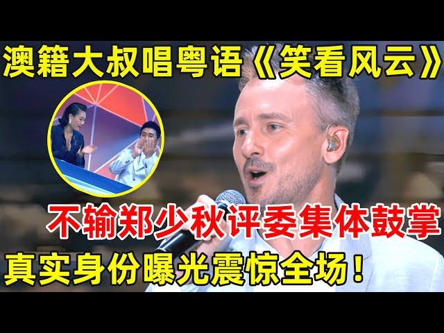 澳籍大叔唱粤语金曲《笑看风云》,一开嗓全场评委鼓掌,丝毫不输郑少秋!【老外在中国·精编版】